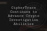 CipherTrace Continues to Advance Crypto Investigation Abilities