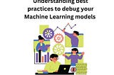 Understanding best practices to debug your Machine Learning models