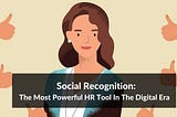 Social Recognition: The Most Powerful HR Tool In The Digital Era