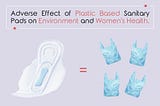 Adverse Effect of Plastic Based Sanitary Pads on Environment and Women’s Health