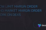How limit margin order and market margin order work on DEXs