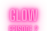 Glow Episode 2