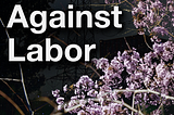 Collage of power lines, shipping containers , leaves, trees, and cherry blossoms in a night sky. Text reads “Against Labor @Abolish_time”