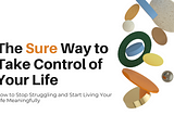 The Sure Way to Take Control of Your Life