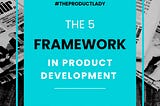 The 5 Frameworks of Product design-