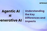 Agentic AI vs Generative AI: Understanding the Key Differences and Impacts