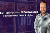 SEO Tips For Small Businesses: 3 Simple Ways To Rank Higher