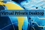 Virtual Private Desktop is a new change in the office environment