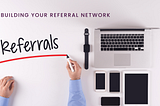 Building Your Referral Network: 3 Key Starting Points