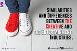 SIMILARITIES AND DIFFERENCES BETWEEN THE CREATIVE AND ENTERTAINMENT INDUSTRIES.