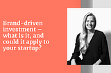 Brand-driven investment — what is it, and could it apply to your startup?
