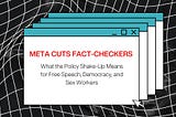 Meta Cuts Fact-Checkers: What the Policy Shake-Up Means for Free Speech, Democracy, and Sex Workers