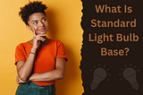 What Is Standard Light Bulb Base?