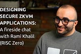 Designing secure zkVM applications: A fireside chat with Rami Khalil (RISC Zero)