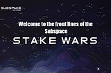 Welcome to the front lines of the Subspace Stake Wars!