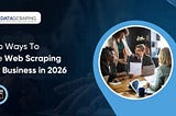 Top Ways to Use Web Scraping for Business in 2026: 9 Smart Strategies Companies Are Using