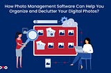 How Photo Management Software Can Help You Organize and Declutter Your Digital Photos?