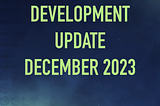 Development Update December 2023