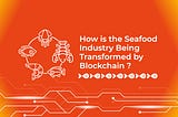 How is the Seafood Industry Being Transformed by Blockchain?