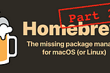 Homebrew logo of apple in mug of beer with text “Homebrew: the missing package for macOS or Linux part two”