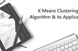 K Means Clustering Algorithm & its Application