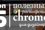 5 полезных расширений Chrome для дизайнеров