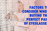 Factors to Consider Before Buying the Perfect Pair of Eyeglasses