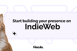 Start building your presence on IndieWeb: a practical guide
