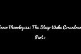 Inner Monologues: The Sleep-Wake Conundrum