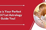 Who is Your Perfect Match? Let Astrology Guide You!