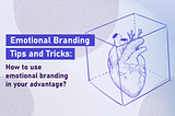 Emotional Branding Tips and Tricks: How to use emotional branding to your advantage?