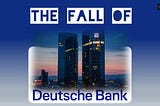 The Fall of Deutsche Bank