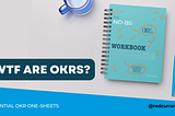 A mockup of the No BS OKRs Workbook with a turquoise cover sits on a beige table next to a blue mug. The title on the graphic is “WTF are OKRs” with a subhead of “Essential OKR One-Sheets.”