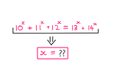 How To Really Solve This Tricky Algebra Problem? — An image showing the following equation on top: 10^x + 11^x + 12 ^x = 13^x + 14^x. Below this equation, the following question is raised: “x = ??”