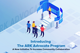 Introducing The ARK Advocate Program — A New Initiative To Increase Community Collaboration