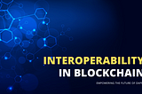 Empowering the Future of dApps: Blockchain Interoperability and Cross-Chain Communication Protocols