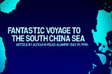 Fantastic voyage to the South China Sea