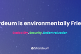 Shardeum is Environmentally Friendly.