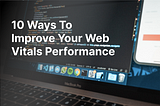 10 Ways To Improve Your Web Vitals Performance