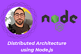 Distributed Architecture using Node.js
