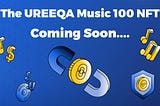 The UREEQA Music 100 NFT Drop Will be the Gift that Keeps on Giving