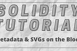 Solidity Tutorial — How to Store NFT Metadata and SVG’s on the Blockchain