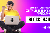 Linking Your Smart Contracts to Frontend Applications — Blockchain
