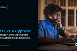 Testes E2E e Cypress: como testar uma aplicação web utilizando boas práticas