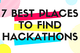 7 Best Places to find Hackathons!👩‍💻