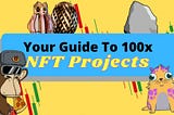 Your Complete Guide To 100x NFT Projects