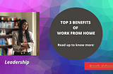 Top 3 Benefits of Work From Home!