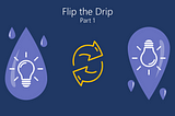 How to accelerate sales- Flip the Drip!