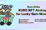 Kuro Shiba NFT Airdrops for 100 Lucky Gem Miners!