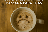Eu achei que tinha sido passada para trás